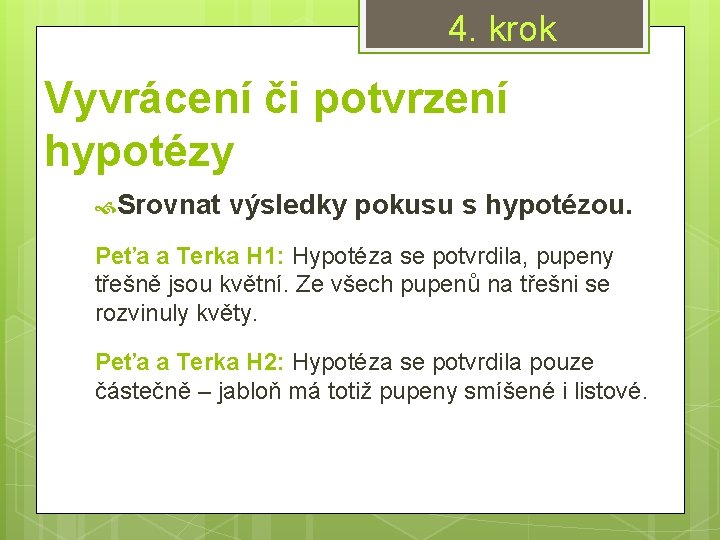 4. krok Vyvrácení či potvrzení hypotézy Srovnat výsledky pokusu s hypotézou. Peťa a Terka