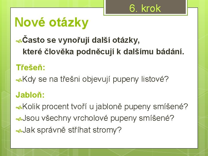 6. krok Nové otázky Často se vynořují další otázky, které člověka podněcují k dalšímu
