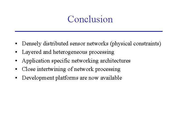 Conclusion • • • Densely distributed sensor networks (physical constraints) Layered and heterogeneous processing