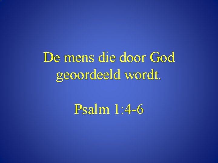 De mens die door God geoordeeld wordt. Psalm 1: 4 -6 