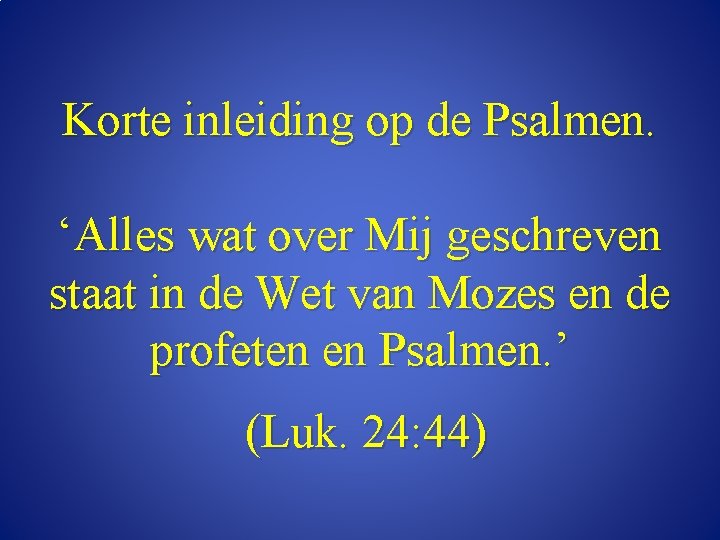 Korte inleiding op de Psalmen. ‘Alles wat over Mij geschreven staat in de Wet