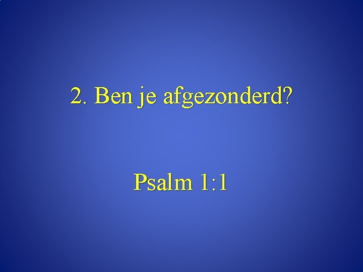 2. Ben je afgezonderd? Psalm 1: 1 