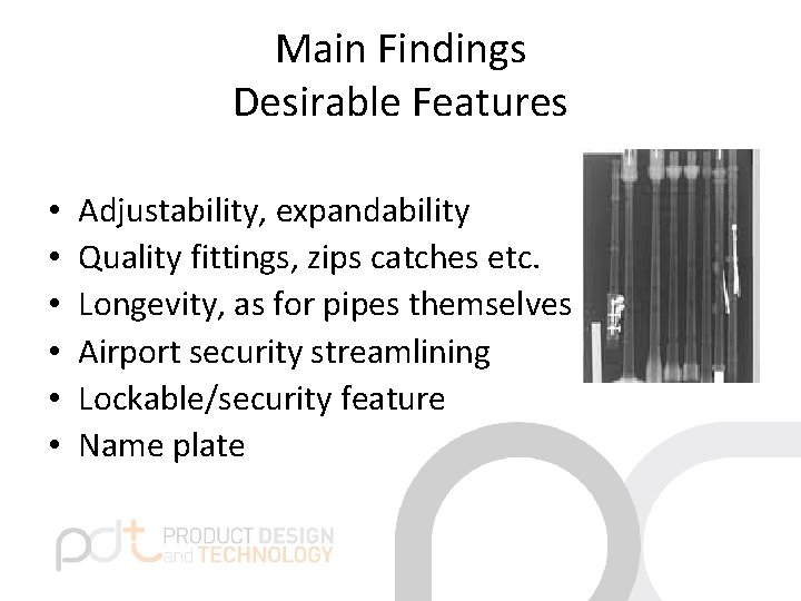 Main Findings Desirable Features • • • Adjustability, expandability Quality fittings, zips catches etc. Main Findings Desirable Features • • • Adjustability, expandability Quality fittings, zips catches etc.