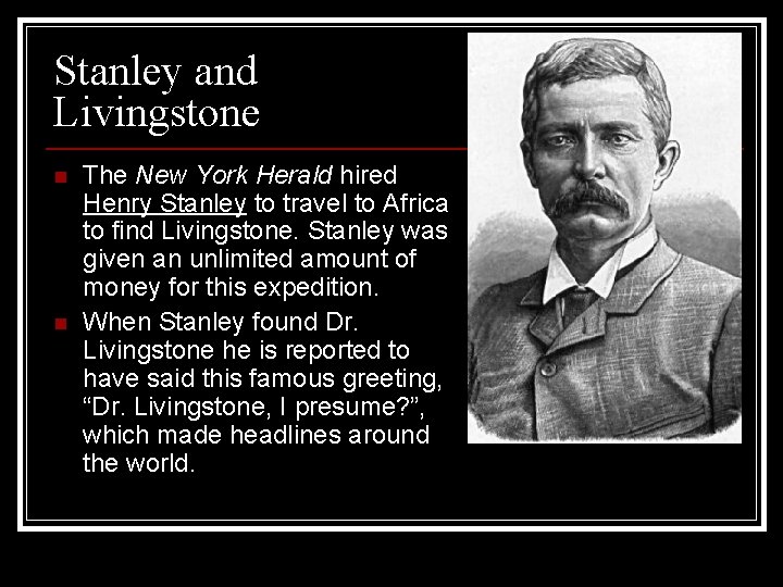 Stanley and Livingstone n n The New York Herald hired Henry Stanley to travel
