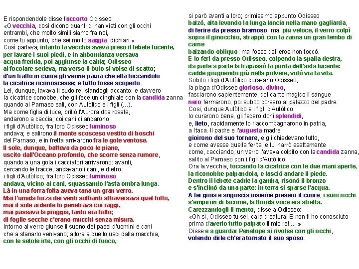 E rispondendole disse l'accorto Odisseo: «O vecchia, così dicono quanti ci han visti con