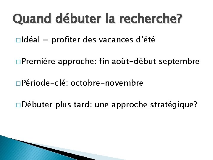 Quand débuter la recherche? � Idéal = profiter des vacances d’été � Première approche: