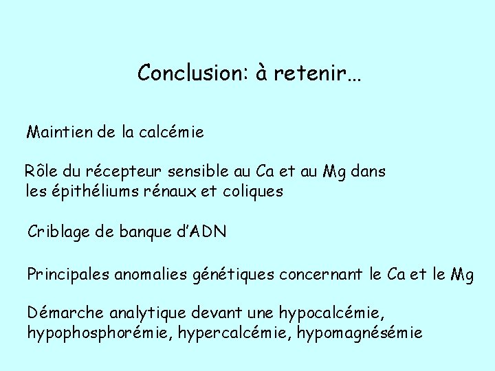 Conclusion: à retenir… Maintien de la calcémie Rôle du récepteur sensible au Ca et