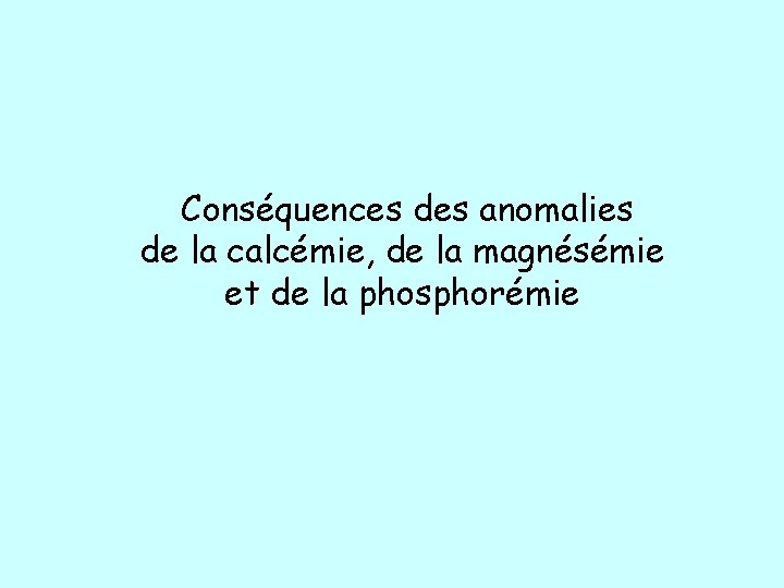 Conséquences des anomalies de la calcémie, de la magnésémie et de la phosphorémie 