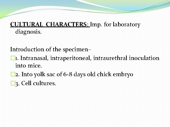 CULTURAL CHARACTERS: Imp. for laboratory diagnosis. Introduction of the specimen– � 1. Intranasal, intraperitoneal,