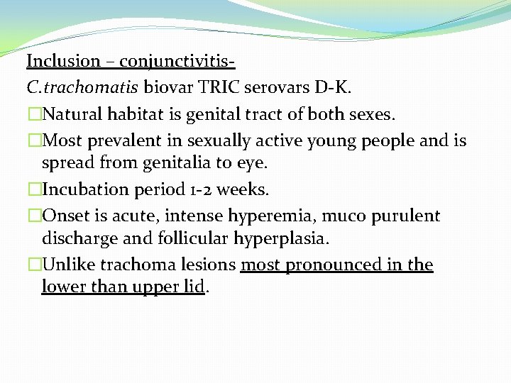 Inclusion – conjunctivitis. C. trachomatis biovar TRIC serovars D-K. �Natural habitat is genital tract