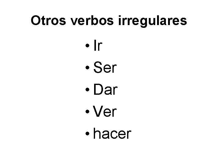 Otros verbos irregulares • Ir • Ser • Dar • Ver • hacer Otros verbos irregulares • Ir • Ser • Dar • Ver • hacer