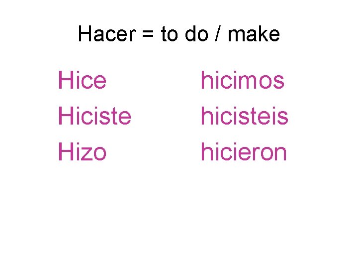 Hacer = to do / make Hiciste Hizo hicimos hicisteis hicieron Hacer = to do / make Hiciste Hizo hicimos hicisteis hicieron