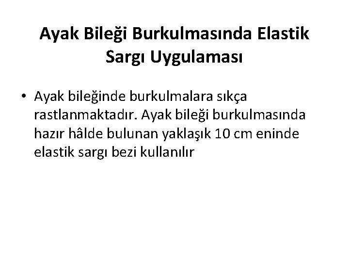 Ayak Bileği Burkulmasında Elastik Sargı Uygulaması • Ayak bileğinde burkulmalara sıkça rastlanmaktadır. Ayak bileği Ayak Bileği Burkulmasında Elastik Sargı Uygulaması • Ayak bileğinde burkulmalara sıkça rastlanmaktadır. Ayak bileği