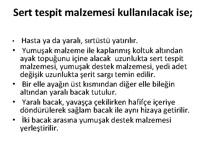 Sert tespit malzemesi kullanılacak ise; • • • Hasta ya da yaralı, sırtüstü yatırılır. Sert tespit malzemesi kullanılacak ise; • • • Hasta ya da yaralı, sırtüstü yatırılır.