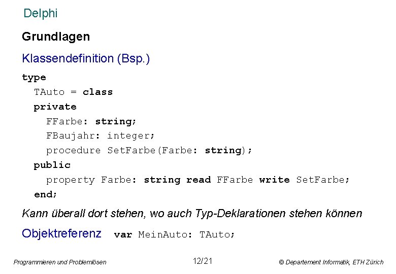 Delphi Grundlagen Klassendefinition (Bsp. ) type TAuto = class private FFarbe: string; FBaujahr: integer;