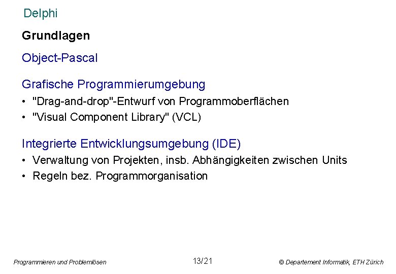 Delphi Grundlagen Object-Pascal Grafische Programmierumgebung • "Drag-and-drop"-Entwurf von Programmoberflächen • "Visual Component Library" (VCL)