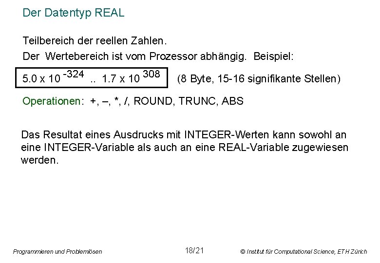 Der Datentyp REAL Teilbereich der reellen Zahlen. Der Wertebereich ist vom Prozessor abhängig. Beispiel: