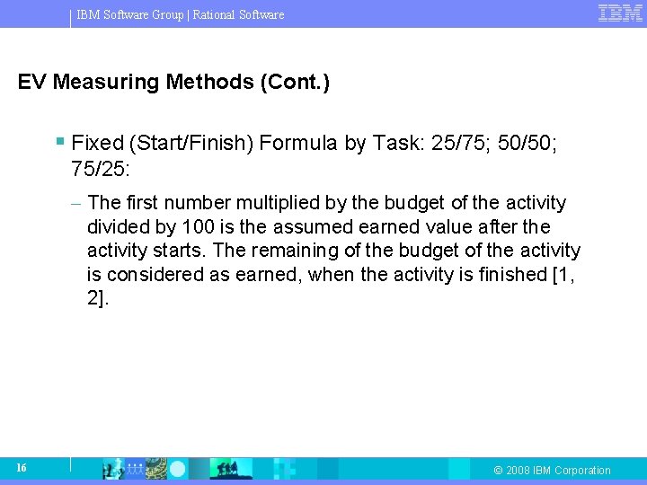 IBM Software Group | Rational Software EV Measuring Methods (Cont. ) § Fixed (Start/Finish) IBM Software Group | Rational Software EV Measuring Methods (Cont. ) § Fixed (Start/Finish)