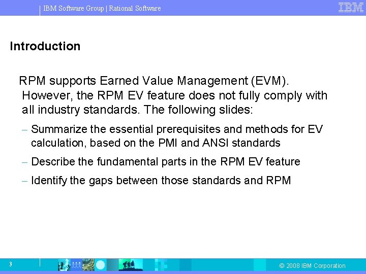 IBM Software Group | Rational Software Introduction RPM supports Earned Value Management (EVM). However, IBM Software Group | Rational Software Introduction RPM supports Earned Value Management (EVM). However,