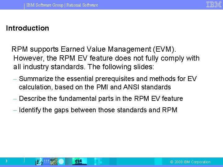 IBM Software Group | Rational Software Introduction RPM supports Earned Value Management (EVM). However,