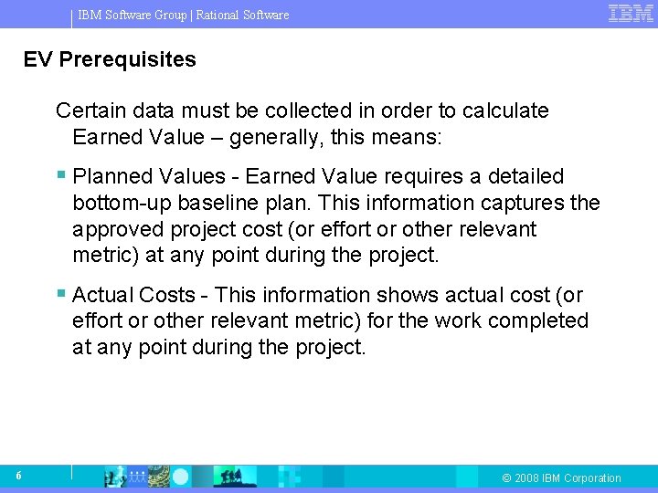 IBM Software Group | Rational Software EV Prerequisites Certain data must be collected in IBM Software Group | Rational Software EV Prerequisites Certain data must be collected in