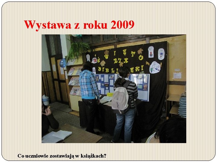 Wystawa z roku 2009 Co uczniowie zostawiają w książkach? Wystawa z roku 2009 Co uczniowie zostawiają w książkach?