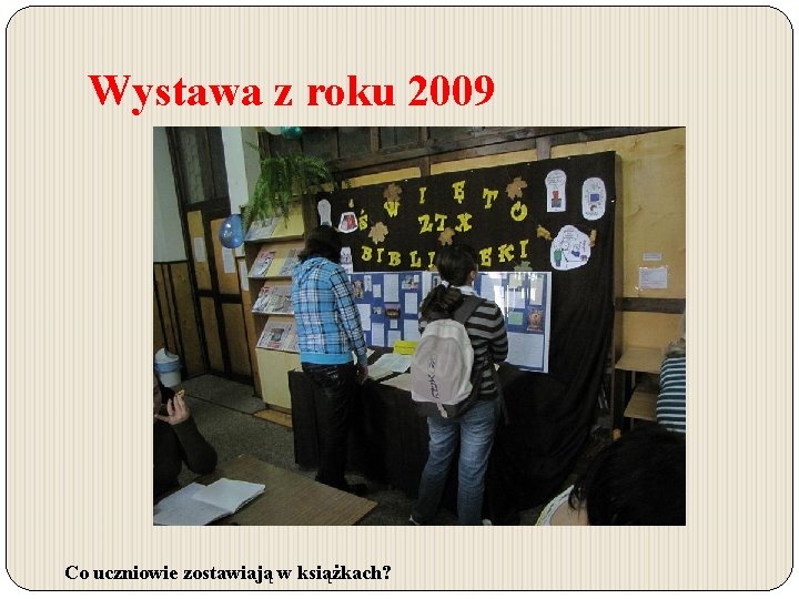 Wystawa z roku 2009 Co uczniowie zostawiają w książkach? 