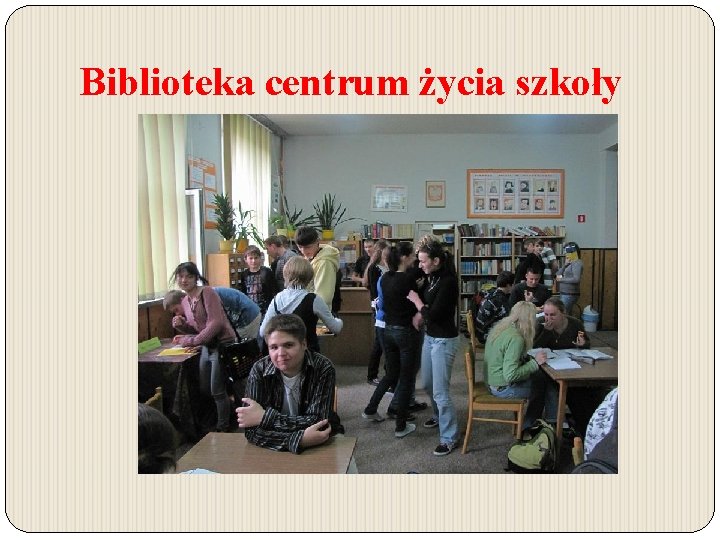 Biblioteka centrum życia szkoły Biblioteka centrum życia szkoły