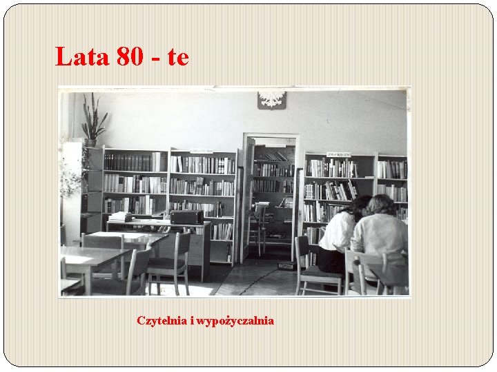 Lata 80 - te Czytelnia i wypożyczalnia Lata 80 - te Czytelnia i wypożyczalnia