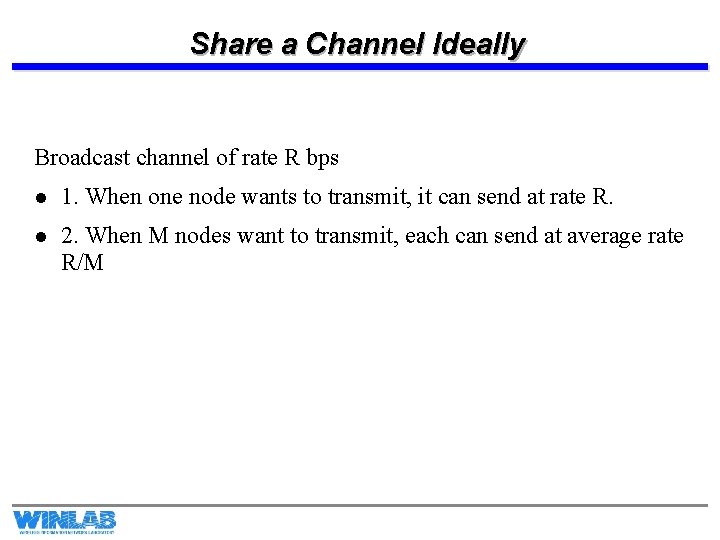 Share a Channel Ideally Broadcast channel of rate R bps l 1. When one