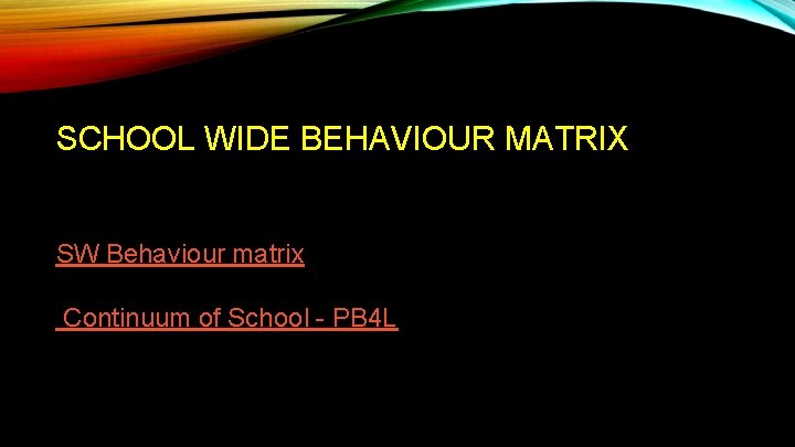 SCHOOL WIDE BEHAVIOUR MATRIX SW Behaviour matrix Continuum of School - PB 4 L SCHOOL WIDE BEHAVIOUR MATRIX SW Behaviour matrix Continuum of School - PB 4 L