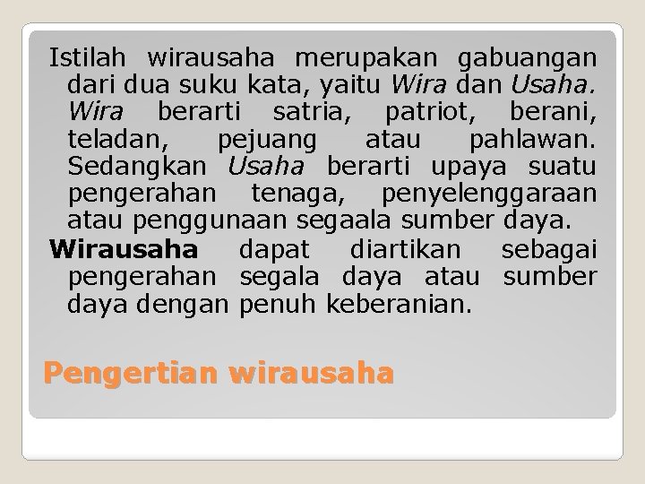 Istilah wirausaha merupakan gabuangan dari dua suku kata, yaitu Wira dan Usaha. Wira berarti