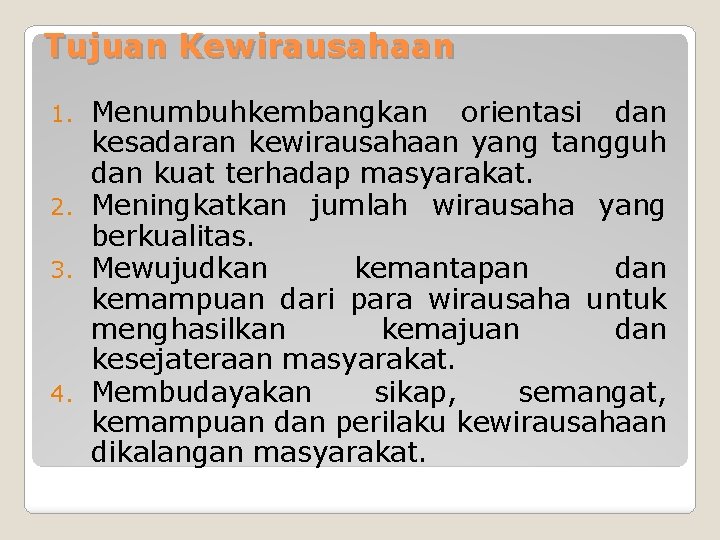 Tujuan Kewirausahaan Menumbuhkembangkan orientasi dan kesadaran kewirausahaan yang tangguh dan kuat terhadap masyarakat. 2.