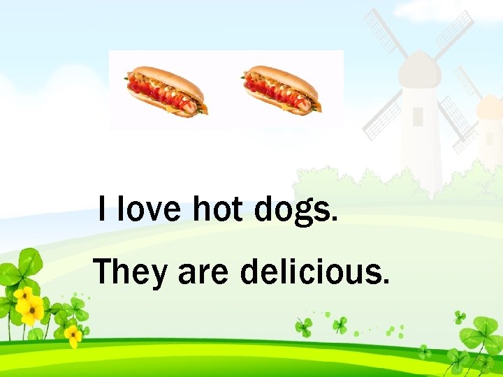 I love hot dogs. They are delicious. 