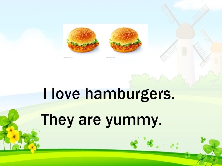 I love hamburgers. They are yummy. 