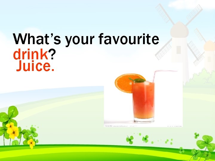 What’s your favourite drink? Juice. 