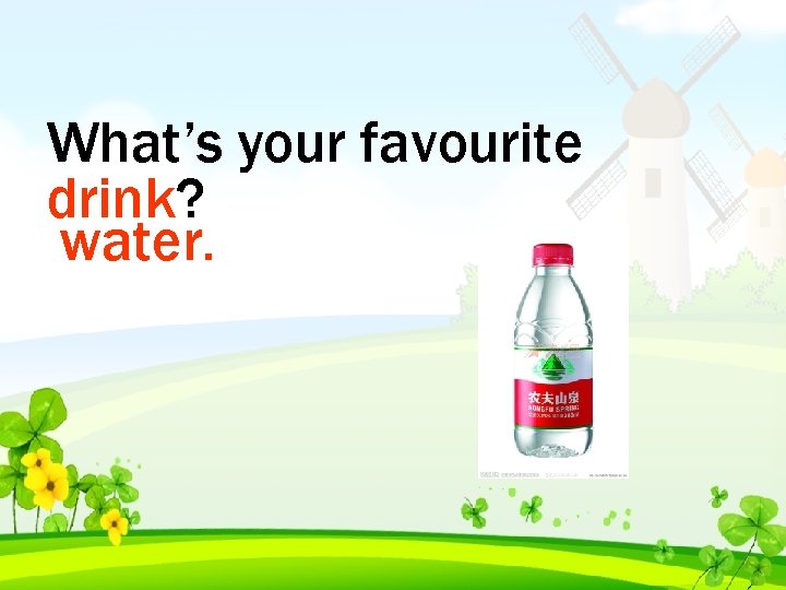 What’s your favourite drink? water. 