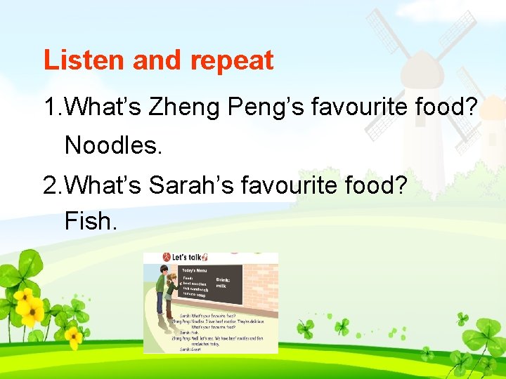 Listen and repeat 1. What’s Zheng Peng’s favourite food? Noodles. 2. What’s Sarah’s favourite