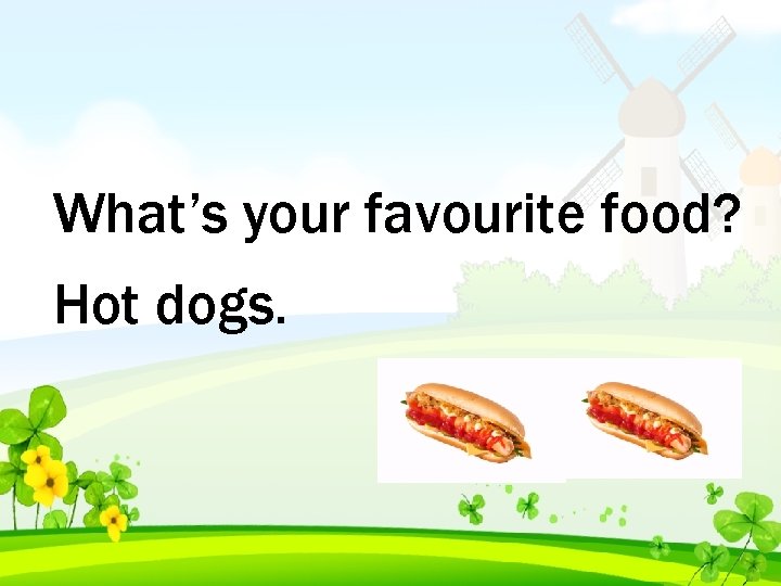 What’s your favourite food? Hot dogs. 