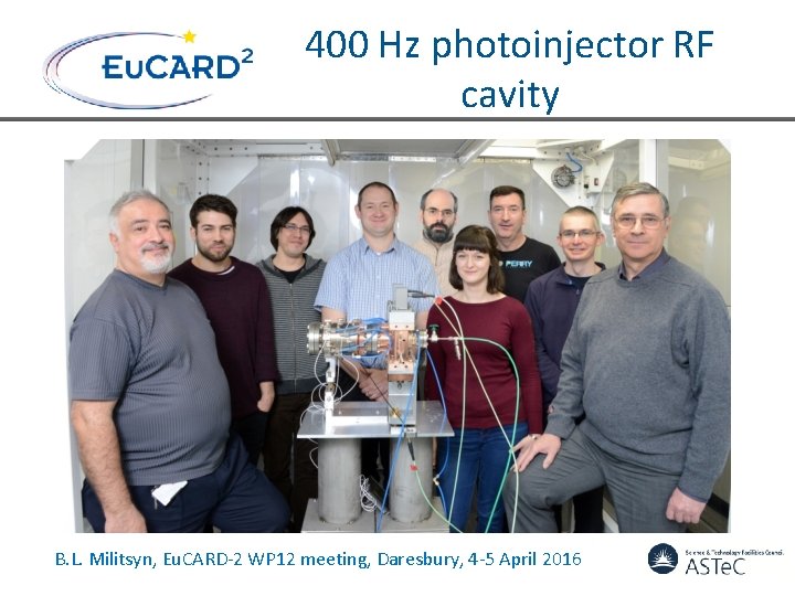 400 Hz photoinjector RF cavity B. L. Militsyn, Eu. CARD-2 WP 12 meeting, Daresbury, 400 Hz photoinjector RF cavity B. L. Militsyn, Eu. CARD-2 WP 12 meeting, Daresbury,