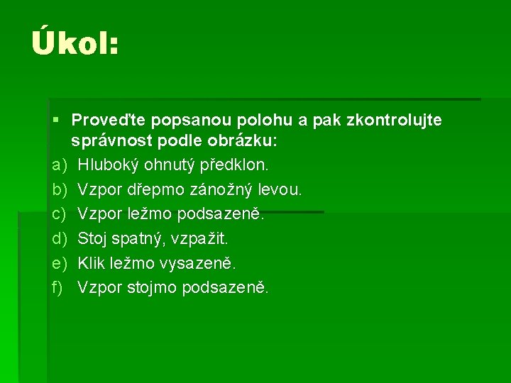 Úkol: § Proveďte popsanou polohu a pak zkontrolujte správnost podle obrázku: a) Hluboký ohnutý Úkol: § Proveďte popsanou polohu a pak zkontrolujte správnost podle obrázku: a) Hluboký ohnutý