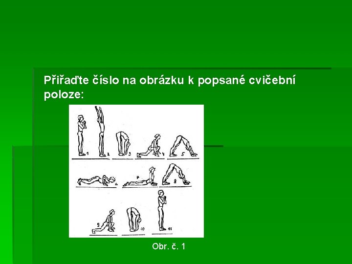 Přiřaďte číslo na obrázku k popsané cvičební poloze: Obr. č. 1 Přiřaďte číslo na obrázku k popsané cvičební poloze: Obr. č. 1