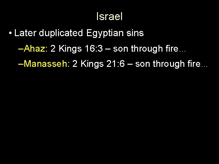 Israel • Later duplicated Egyptian sins –Ahaz: 2 Kings 16: 3 – son through