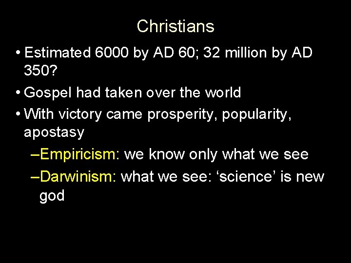 Christians • Estimated 6000 by AD 60; 32 million by AD 350? • Gospel