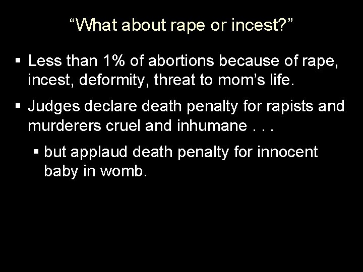 “What about rape or incest? ” § Less than 1% of abortions because of