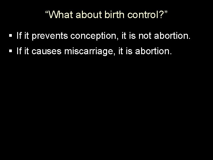 “What about birth control? ” § If it prevents conception, it is not abortion.