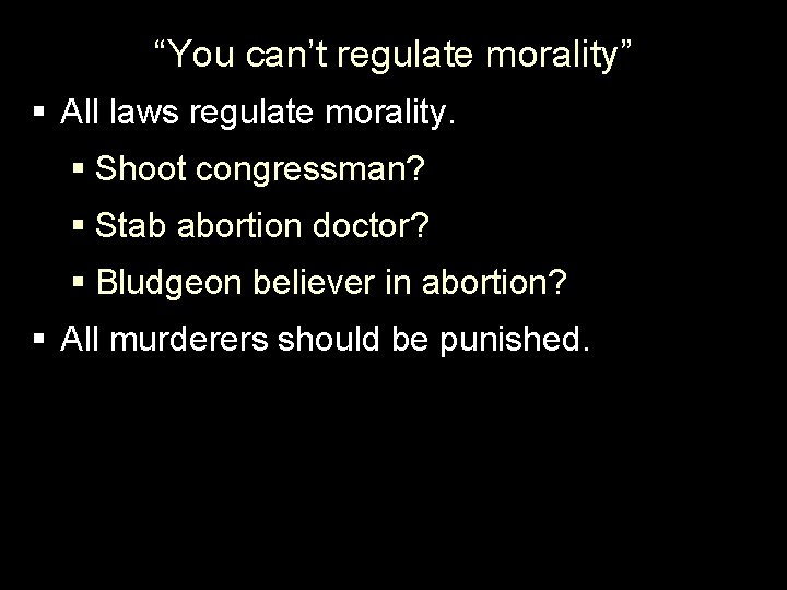 “You can’t regulate morality” § All laws regulate morality. § Shoot congressman? § Stab