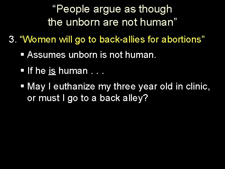 “People argue as though the unborn are not human” 3. “Women will go to