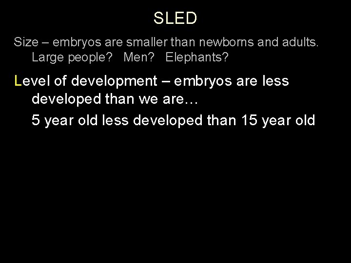 SLED Size – embryos are smaller than newborns and adults. Large people? Men? Elephants?