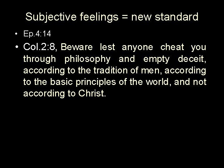 Subjective feelings = new standard • Ep. 4: 14 • Col. 2: 8, Beware